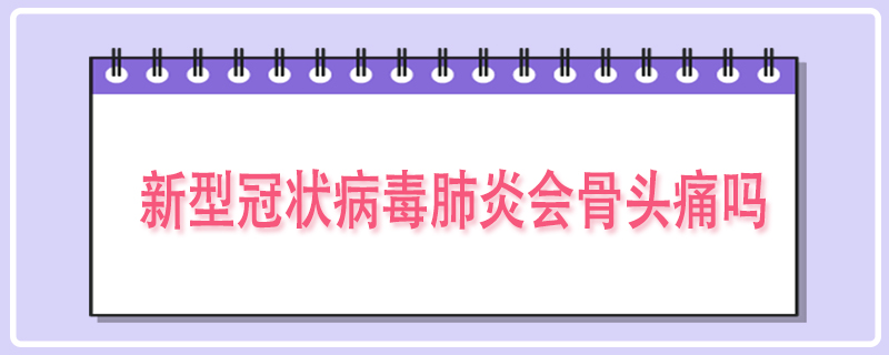 新型冠状病毒肺炎会骨头痛吗