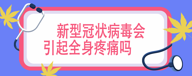 新型冠状病毒会引起全身疼痛吗