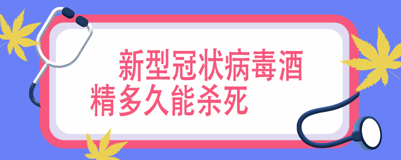 新型冠状病毒酒精多久能杀死