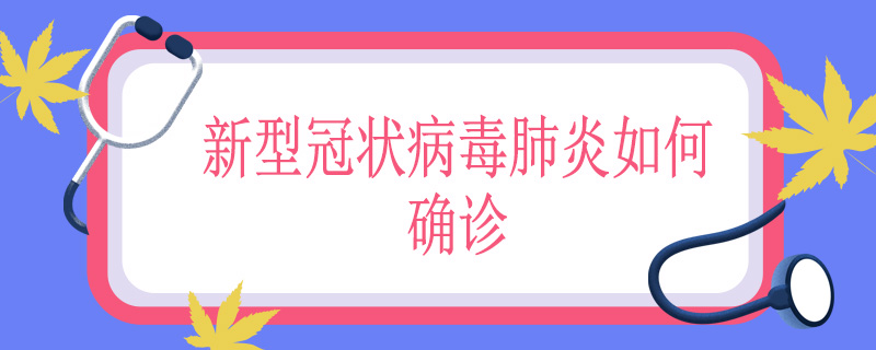 新型冠状病毒肺炎如何确诊