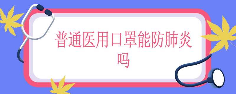 普通医用口罩能防肺炎吗