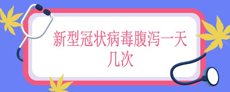 新型冠状病毒一天腹泻几次