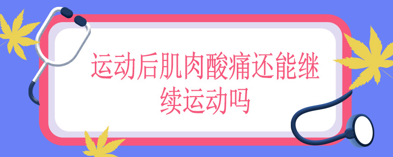 运动后肌肉酸痛还能继续运动吗