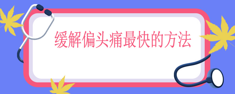 缓解偏头痛最快的方法