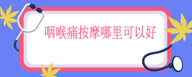 咽喉痛按摩哪里可以好