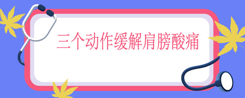 三个动作缓解肩膀酸痛