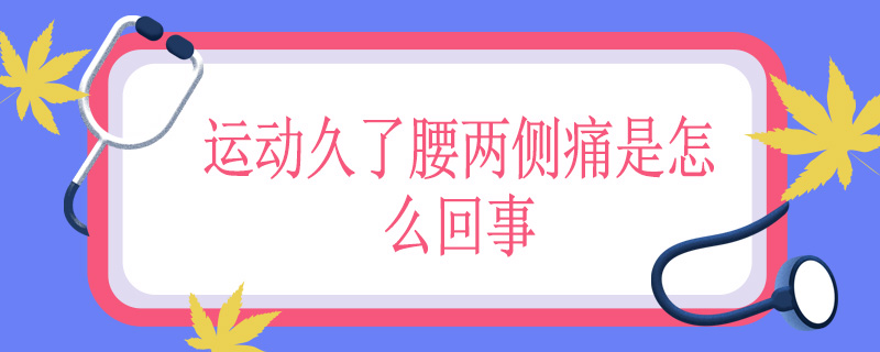 运动久了腰两侧痛是怎么回事