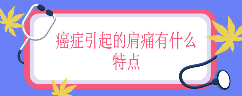 癌症引起的肩痛有什么特点