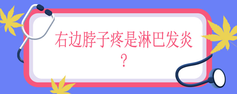 右边脖子疼是淋巴发炎？