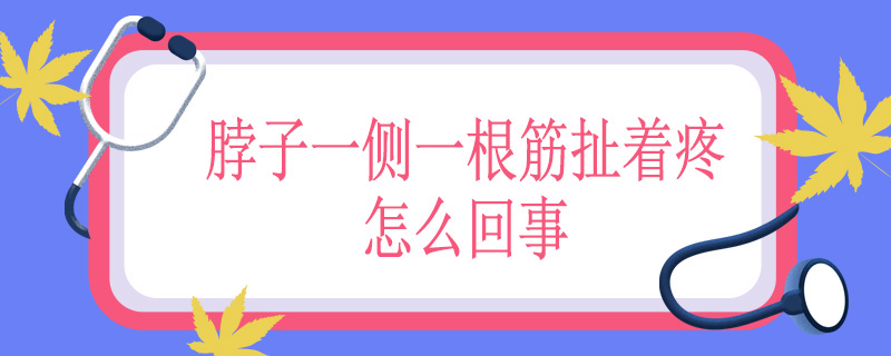 脖子一侧一根筋扯着疼怎么回事