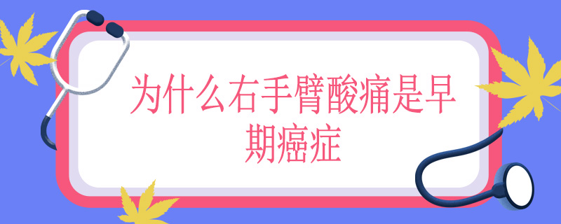 为什么右手臂酸痛是早期癌症