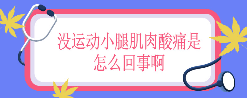没运动小腿肌肉酸痛是怎么回事啊