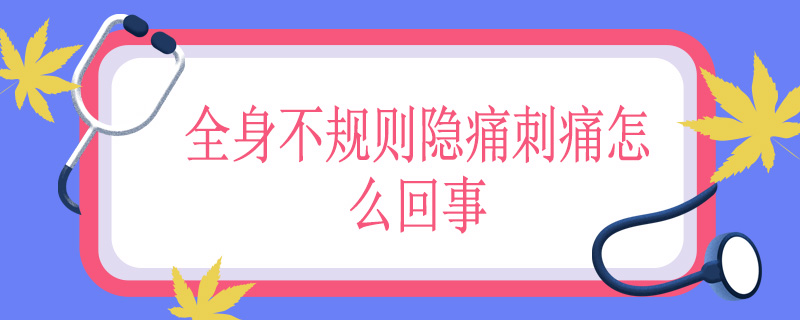 全身不规则隐痛刺痛怎么回事