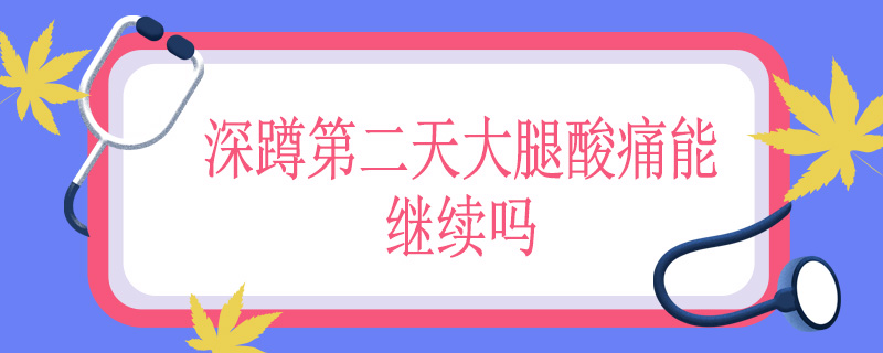 深蹲第二天大腿酸痛能继续吗