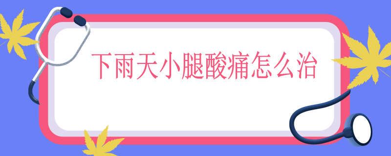 下雨天小腿酸痛怎么治