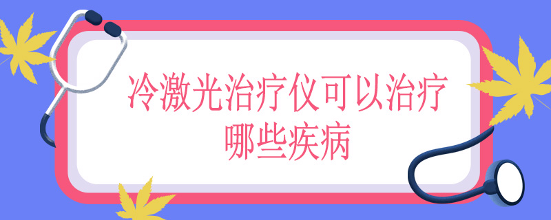 冷激光治疗仪可以治疗哪些疾病