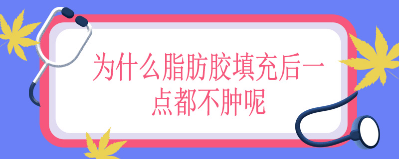 为什么脂肪胶填充后一点都不肿呢