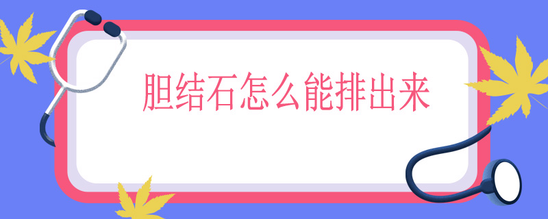 胆结石怎么能排出来