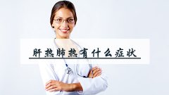肝热肺热有什么症状