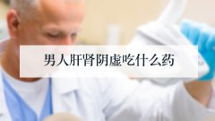 男人肝肾阴虚吃什么药
