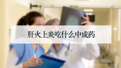 肝火上炎吃什么中成药