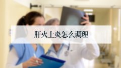 肝火上炎怎么调理