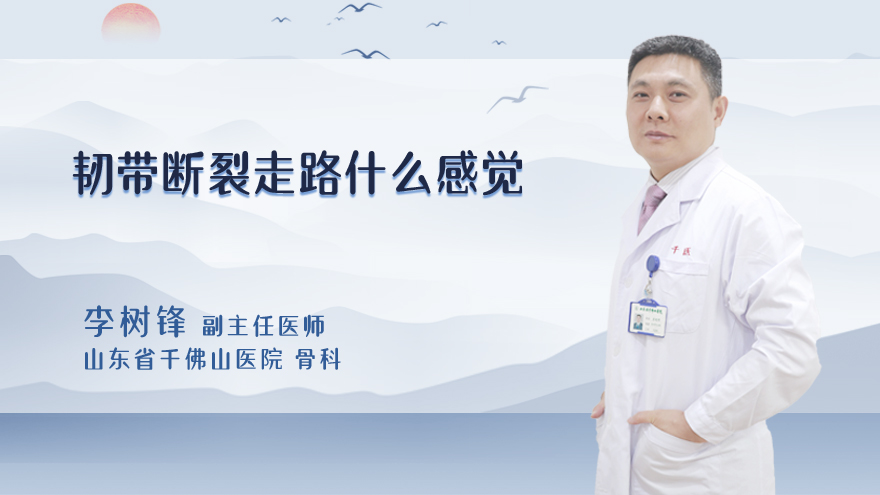 韧带断裂走路什么感觉
