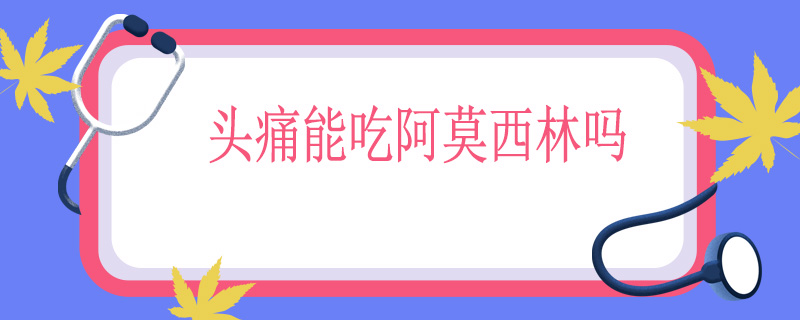 头痛能吃阿莫西林吗
