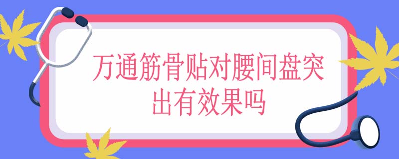 万通筋骨贴对腰间盘突出有效果吗