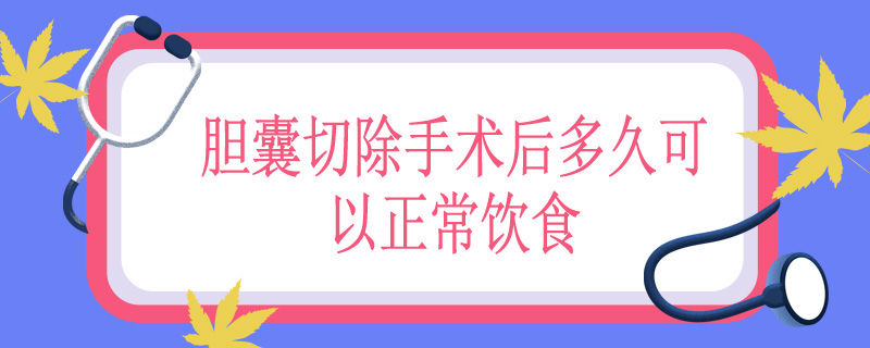 胆囊切除手术后多久可以正常饮食