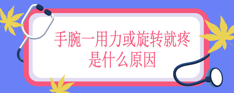 手腕一用力或旋转就疼是什么原因