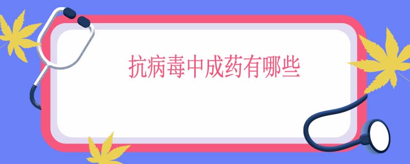 抗病毒中成药有哪些