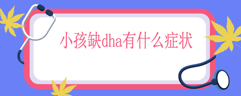 小孩缺dha有什么症状