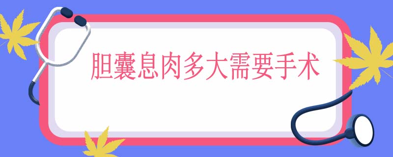 胆囊息肉多大需要手术