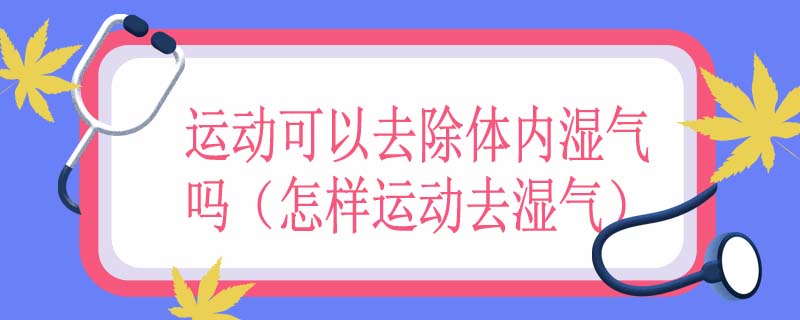 运动可以去除体内湿气吗